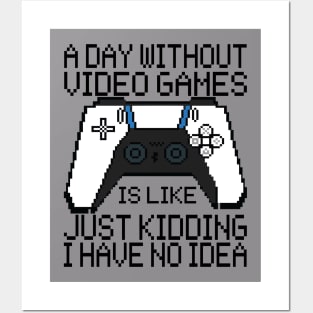 A Day Without Video Games Is Like Just Kidding Posters and Art